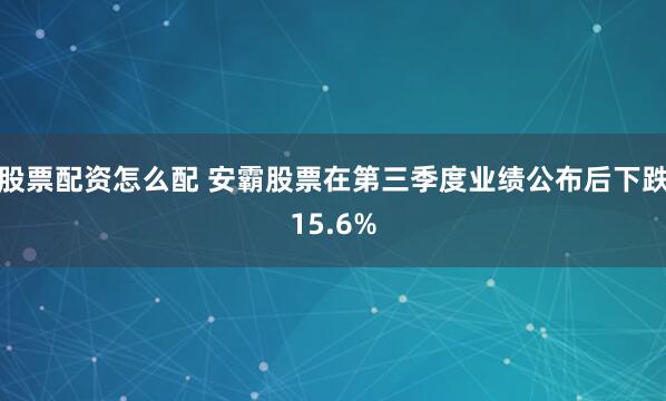 股票配资怎么配 安霸股票在第三季度业绩公布后下跌15.6%
